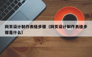 扬州网页设计制作表格步骤（网页设计制作表格步骤是什么）