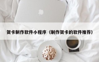 扬州贺卡制作软件小程序（制作贺卡的软件推荐）