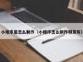 扬州小程序是怎么制作（小程序怎么制作和发布）