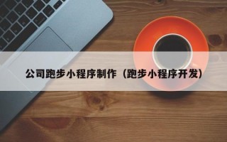 扬州公司跑步小程序制作（跑步小程序开发）